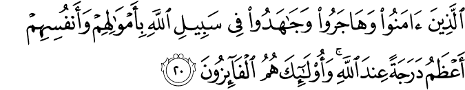 الَّذِينَ آمَنُوا وَهَاجَرُوا وَجَاهَدُوا فِي سَبِيلِ اللَّهِ بِأَمْوَالِهِمْ وَأَنفُسِهِمْ أَعْظَمُ دَرَجَةً عِندَ اللَّهِ ۚ وَأُولَـٰئِكَ هُمُ الْفَائِزُونَ