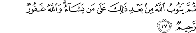 ثُمَّ يَتُوبُ اللَّهُ مِن بَعْدِ ذَٰلِكَ عَلَىٰ مَن يَشَاءُ ۗ وَاللَّهُ غَفُورٌ رَّحِيمٌ