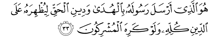 هُوَ الَّذِي أَرْسَلَ رَسُولَهُ بِالْهُدَىٰ وَدِينِ الْحَقِّ لِيُظْهِرَهُ عَلَى الدِّينِ كُلِّهِ وَلَوْ كَرِهَ الْمُشْرِكُونَ