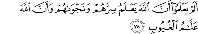 أَلَمْ يَعْلَمُوا أَنَّ اللَّهَ يَعْلَمُ سِرَّهُمْ وَنَجْوَاهُمْ وَأَنَّ اللَّهَ عَلَّامُ الْغُيُوبِ